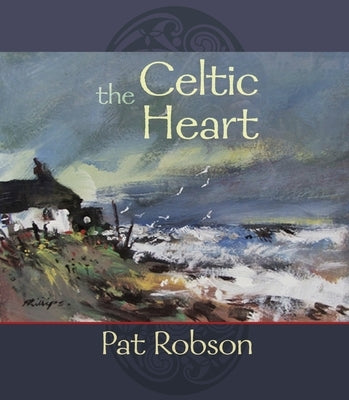 The Celtic Heart - An anthology of prayers and poems in the Celtic tradition by Robson, Pat