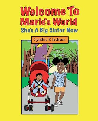 Welcome To Marie's World: She's A Big Sister Now by Jackson, Cynthia F.