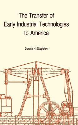 The Transfer of Early Industrial Technologies to America by Stapleton, Darwin H.