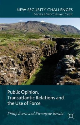 Public Opinion, Transatlantic Relations and the Use of Force by Everts, P.