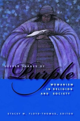 Deeper Shades of Purple: Womanism in Religion and Society by Floyd-Thomas, Stacey M.