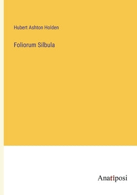 Foliorum Silbula by Holden, Hubert Ashton
