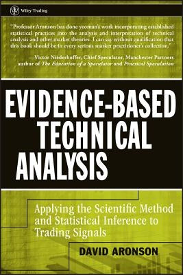 Evidence-Based Technical Analysis: Applying the Scientific Method and Statistical Inference to Trading Signals by Aronson, David