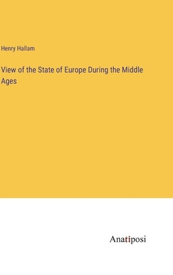 View of the State of Europe During the Middle Ages by Hallam, Henry