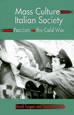 Mass Culture and Italian Society from Fascism to the Cold War by Forgacs, David A.