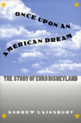 Once Upon an American Dream: The Story of Euro Disneyland by Lainsbury, Andrew