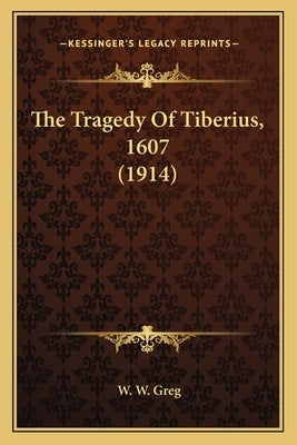 The Tragedy Of Tiberius, 1607 (1914) by Greg, W. W.