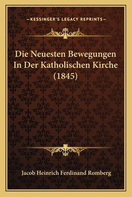 Die Neuesten Bewegungen In Der Katholischen Kirche (1845) by Romberg, Jacob Heinrich Ferdinand