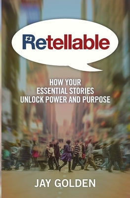 Retellable: How Your Essential Stories Unlock Power and Purpose by Golden, Jay