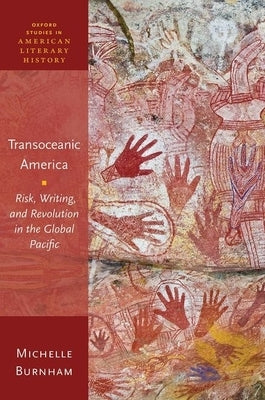 Transoceanic America: Risk, Writing, and Revolution in the Global Pacific by Burnham, Michelle
