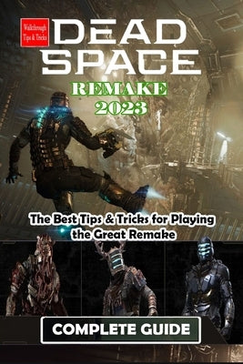 Dead Space Remake 2023 Complete Guide: The Best Tips & Tricks for Playing the Great Remake by Christopher a Jones
