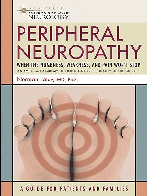 Peripheral Neuropathy: When the Numbness, Weakness and Pain Won't Stop by Latov, Norman