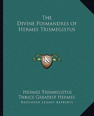 The Divine Poimandres of Hermes Trismegistus by Trismegistus, Hermes