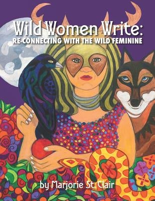 Wild Women Write: Re-connecting with the Wild Feminine by St Clair, Marjorie