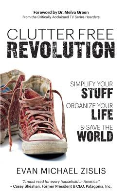 ClutterFree Revolution: Simplify Your Stuff, Organize Your Life & Save the World by Zislis, Evan Michael