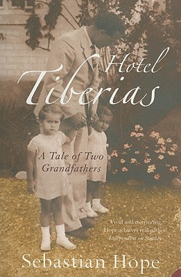 Hotel Tiberias: A Tale of Two Grandfathers by Hope, Sebastian