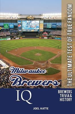 Milwaukee Brewers IQ: The Ultimate Test of True Fandom by Black Mesa Publishing