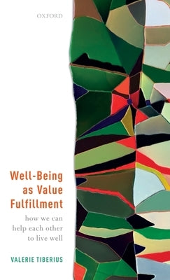 Well-Being as Value Fulfillment: How We Can Help Each Other to Live Well by Tiberius, Valerie