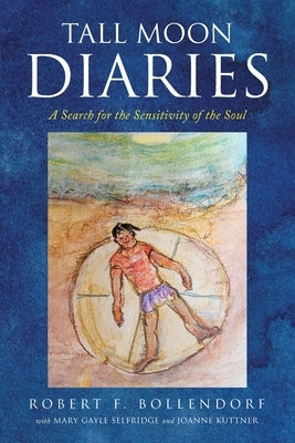 Tall Moon Diaries: A search for the sensitivity of the soul by Bollendorf, Robert F.