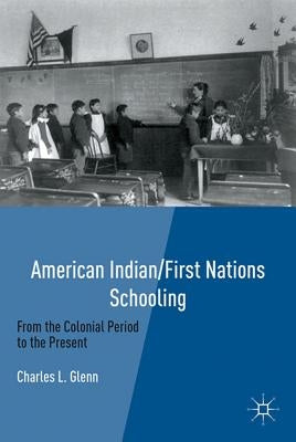 American Indian/First Nations Schooling: From the Colonial Period to the Present by Glenn, C.