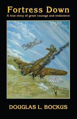 Fortress Down: A True Story of Great Courage and Endurance by Bockus, Douglas L.