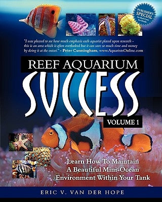 Reef Aquarium Success - Volume 1: Learn How To Maintain A Beautiful Mini-Ocean Environment Within Your Tank by Van Der Hope, Eric Van