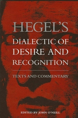 Hegel's Dialectic of Desire and Recognition: Texts and Commentary by O'Neill, John