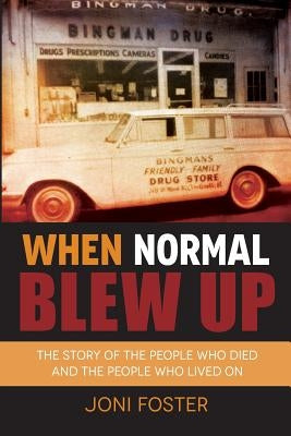 When Normal Blew Up: The Story of the People Who Died and the People Who Lived On by Foster, Joni