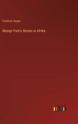 Mungo Park's Reisen in Afrika by Steger, Friedrich