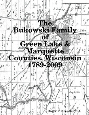 The Bukowski Family in Green Lake & Marquette Counties, Wisconsin 1789-2009 by Krentz, Roger F.