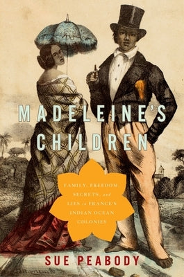 Madeleine's Children: Family, Freedom, Secrets, and Lies in France's Indian Ocean Colonies by Peabody, Sue