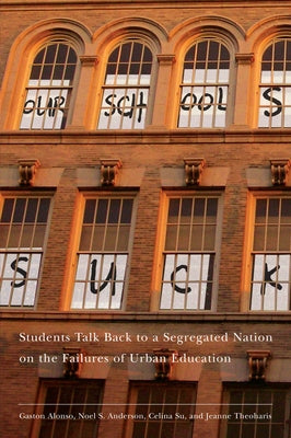 Our Schools Suck: Students Talk Back to a Segregated Nation on the Failures of Urban Education by Theoharis, Jeanne