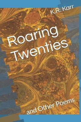 Roaring Twenties: and Other Poems by Karr, K. R.