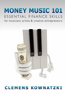 Money Music 101: Essential Finance Skills for Musicians, Artists & Creative Entrepreneurs by Kownatzki, Clemens