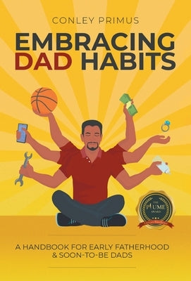 Embracing Dad Habits: A Handbook for Early Fatherhood & Soon-To-Be-Dads by Primus, Conley