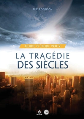Guide D'Étude Pour La tragédie des siècles: pour les Petits Groupes by G. White Et D. E. Robinson, Ellen