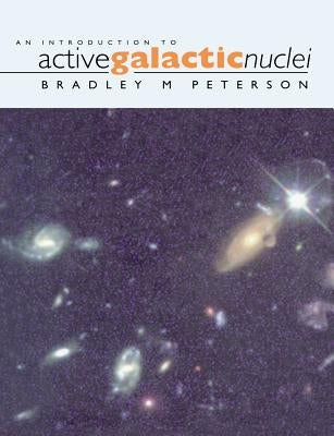An Introduction to Active Galactic Nuclei by Peterson, Bradley M.