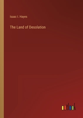 The Land of Desolation by Hayes, Isaac I.