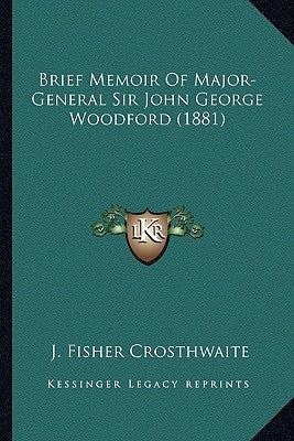 Brief Memoir Of Major-General Sir John George Woodford (1881) by Crosthwaite, J. Fisher