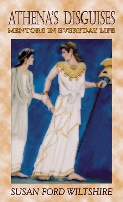 Athena's Disguises: Mentors in Everyday Life by Wiltshire, Susan Ford