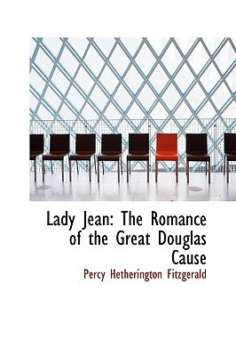 Lady Jean: The Romance of the Great Douglas Cause by Fitzgerald, Percy Hetheringt