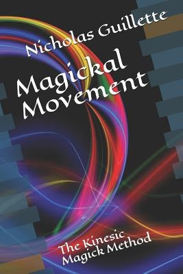 Magickal Movement: The Kinesic Magick Method by Guillette, Nicholas