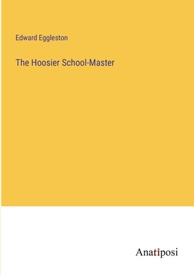 The Hoosier School-Master by Eggleston, Edward