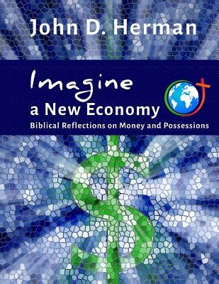 Imagine a New Economy: Biblical Reflections on Money and Possessions by Herman, John D.