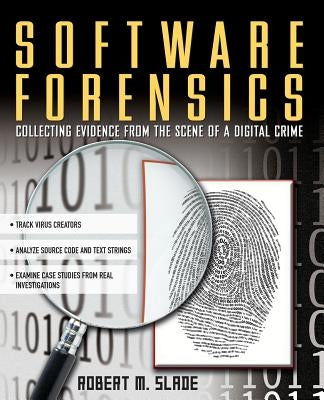 Software Forensics: Collecting Evidence from the Scene of a Digital Crime by Slade, Robert M.