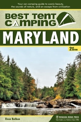 Best Tent Camping: Maryland: Your Car-Camping Guide to Scenic Beauty, the Sounds of Nature, and an Escape from Civilization by Balkan, Evan L.