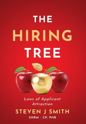 The Hiring Tree: Laws of Applicant Attraction by Smith, Steven J.
