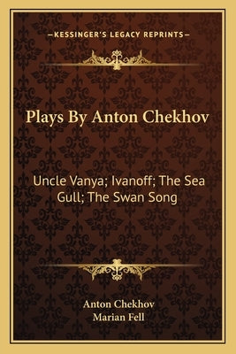 Plays by Anton Chekhov: Uncle Vanya; Ivanoff; The Sea Gull; The Swan Song by Chekhov, Anton Pavlovich