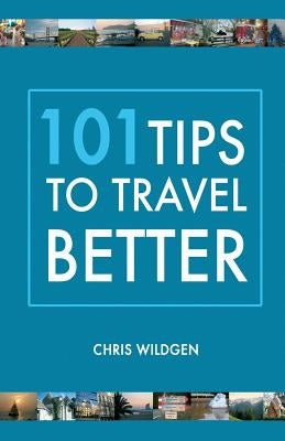 101 Tips to Travel Better by Wildgen, Chris