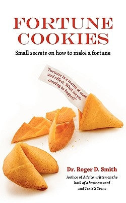 Fortune Cookies: Small Secrets on How to Make a Fortune by Smith, Roger Dean